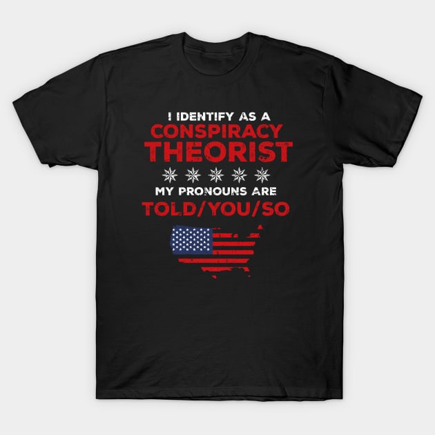 I identify As a Conspiracy Theorist Pronouns Are Told You So T-Shirt by c o m e t™